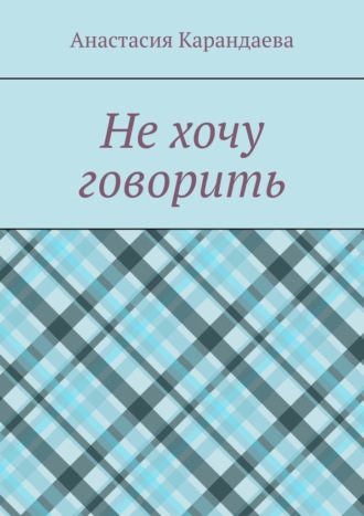 Анастасия Карандаева. Не хочу говорить