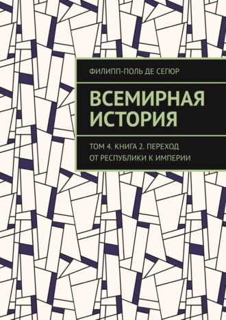 Филипп-Поль де Сегюр. Всемирная история. Том 4. Книга 2. Переход от Республики к Империи