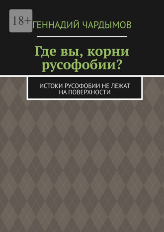 Геннадий Чардымов. Где вы, корни русофобии? Истоки русофобии не лежат на поверхности