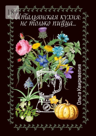 Ольга Квирквелия. Итальянская кухня: не только пицца
