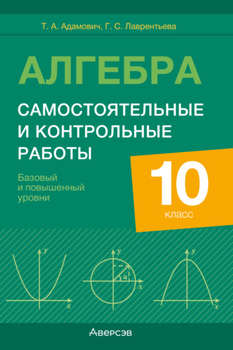 Т. А. Адамович. Алгебра. 10 класс. Самостоятельные и контрольные работы. Базовый и повышенный уровни