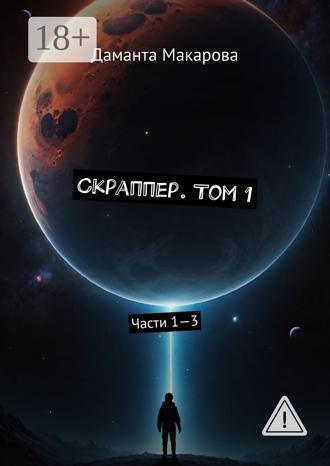 Даманта Макарова. Скраппер. Том 1. Части 1—3
