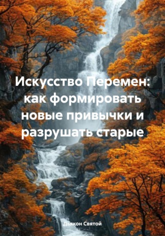 Дьякон Джон Святой. Искусство Перемен: как формировать новые привычки и разрушать старые
