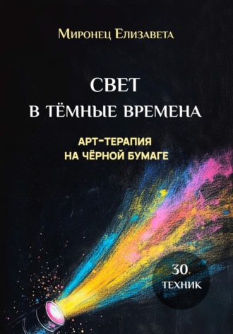 Елизавета Миронец. Свет в тёмные времена. Арт-терапия на чёрной бумаге