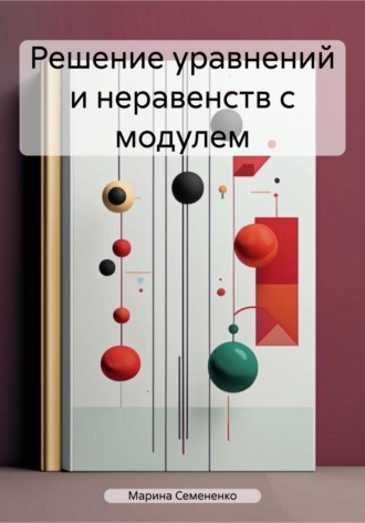 Марина Геннадиевна Семененко. Решение уравнений и неравенств с модулем