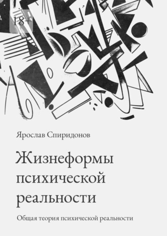 Ярослав Спиридонов. Жизнеформы психической реальности. Общая теория психической реальности