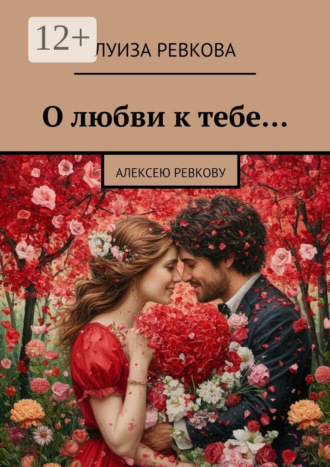 Луиза Аликовна Ревкова. О любви к тебе… Алексею Ревкову