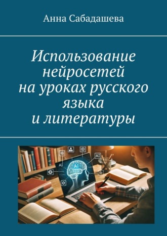 Анна Сабадашева. Использование нейросетей на уроках русского языка и литературы