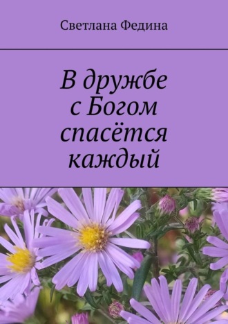 Светлана Федина. В дружбе с Богом спасётся каждый