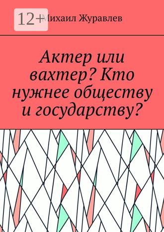 Михаил Журавлев. Актер или вахтер? Кто нужнее обществу и государству?