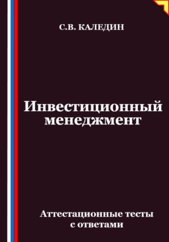 Сергей Каледин. Инвестиционный менеджмент. Аттестационные тесты с ответами