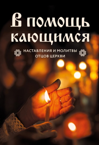 . В помощь кающимся. Наставления и молитвы отцов церкви