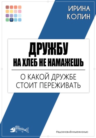 Ирина Колин. Дружбу на хлеб не намажешь. О какой дружбе стоит переживать
