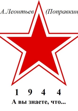 Алексей Анатольевич Леонтьев(Поправкин). А вы знаете, что в 1944 году