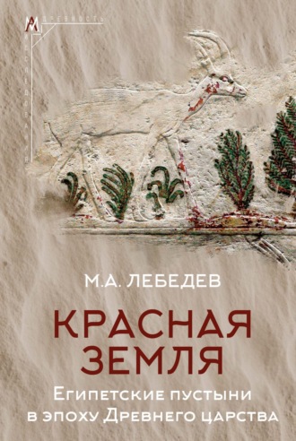 Максим Лебедев. Красная земля. Египетские пустыни в эпоху Древнего царства