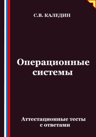 Сергей Каледин. Операционные системы. Аттестационные тесты с ответами
