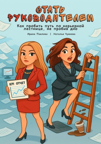 . Стать руководителем: как пробить путь по карьерной лестнице, не пробив дно