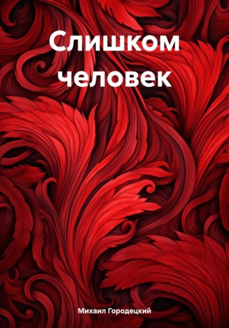 Михаил Александрович Городецкий. Слишком человек