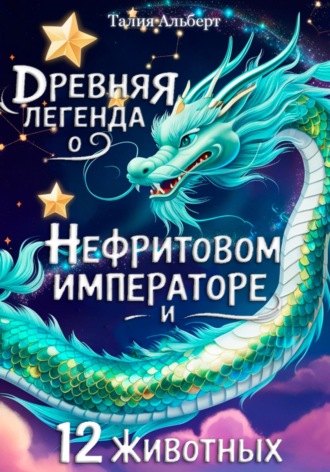 Талия Альберт. Древняя легенда о Нефритовом императоре и 12 животных