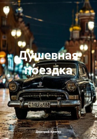 Дмитрий Сергеевич Кригер. Душевная поездка