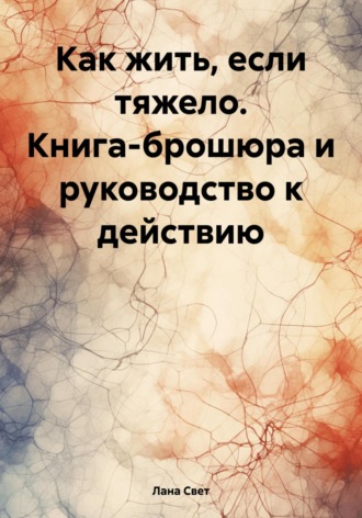 Лана Свет. Как жить, если тяжело. Книга-брошюра и руководство к действию