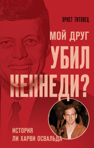 Эрнст Титовец. Мой друг убил Кеннеди? История Ли Харви Освальда