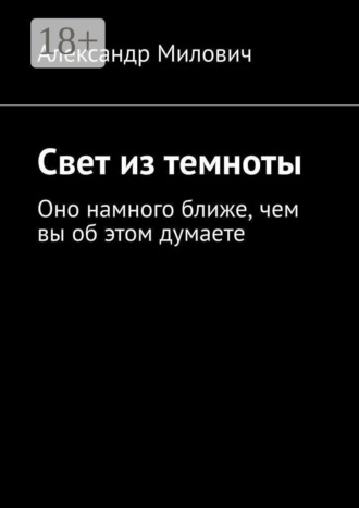 Александр Милович. Свет из темноты. Оно намного ближе, чем вы об этом думаете