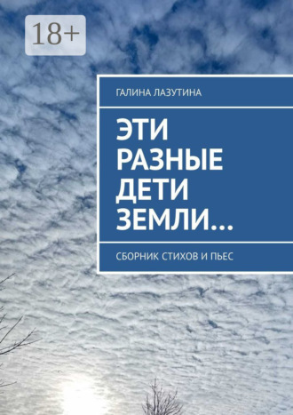 Галина Лазутина. Эти разные дети Земли… Сборник стихов и пьес