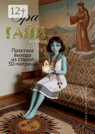 Капитолина Уника. Журнал «Эра Гайи». Практика выхода из старой 3D-матрицы