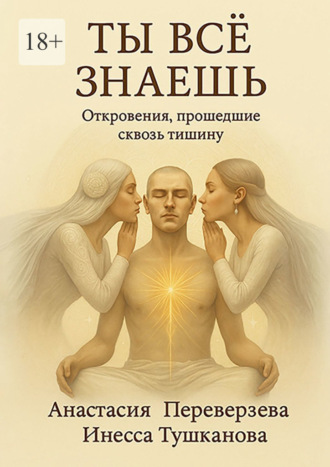 Анастасия Переверзева. Ты все знаешь. Откровения, прошедшие сквозь тишину
