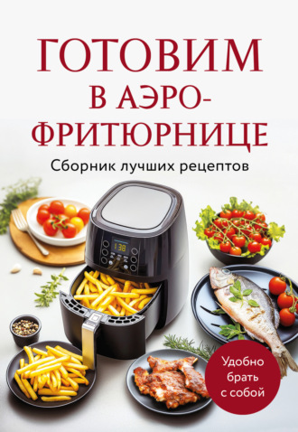. Готовим в аэрофритюрнице. Сборник лучших рецептов