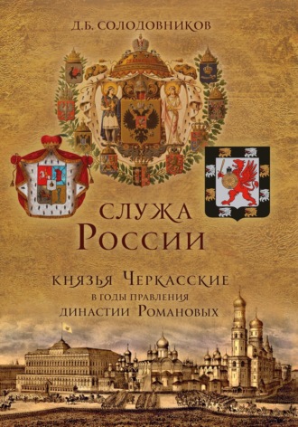 Денис Солодовников. Служа России. Князья Черкасские в годы правления династии Романовых