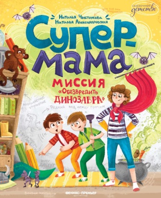 Наталья Александровская. Супермама. Миссия «Обезвредить динозавра»
