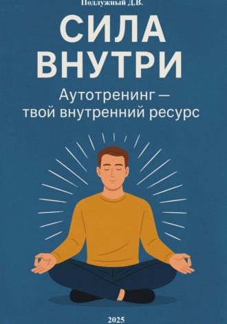 Дмитрий Подлужный. Сила внутри. Аутотренинг – твой внутренний ресурс