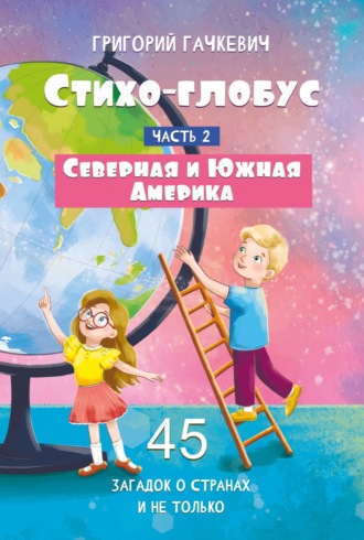 . Стихо-глобус. Часть 2. 45 загадок о странах и не только. Северная и Южная Америка