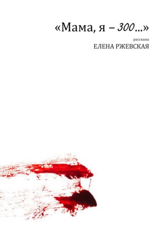 . «Мама, я – 300…»