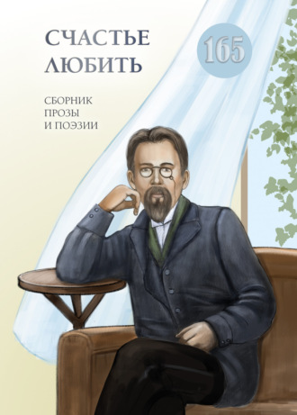 . Счастье любить. Сборник прозы и поэзии, посвящённый творчеству А. П. Чехова