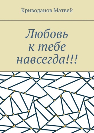 Криводанов Евгеньевич Матвей. Любовь к тебе навсегда!!!