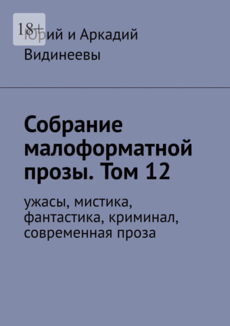 Юрий и Аркадий Видинеевы. Собрание малоформатной прозы. Том 12. Ужасы, мистика, фантастика, криминал, современная проза