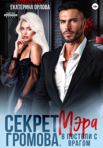 Екатерина Орлова. Секрет мэра Громова. В постели с врагом