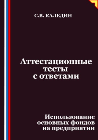 Сергей Каледин. Аттестационные тесты с ответами. Использование основных фондов на предприятии