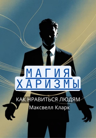 . Магия харизмы: как нравиться людям