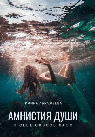 Ирина Абражеева. Амнистия Души, или К себе сквозь хаос