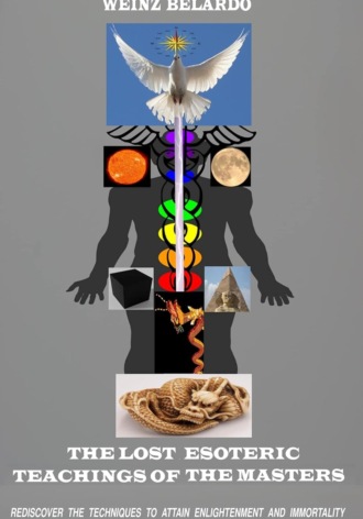 Weinz Belardo. The Lost Esoteric Teachings of the Masters. Rediscover the Techniques to Attain Enlightenment and Immortality
