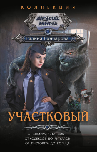 Галина Гончарова. Участковый: От стажера до ведьмы. От кодексов до ритуалов. От пистолета до кольца
