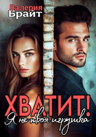 Валерия Брайт. Хватит! Я не твоя игрушка