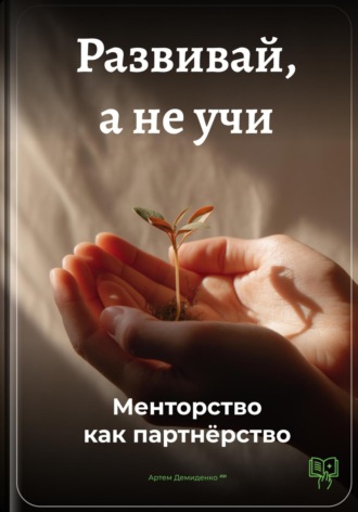 Артем Демиденко. Развивай, а не учи: Менторство как партнёрство