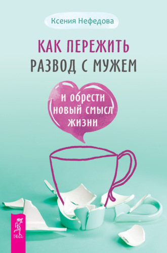 Ксения Нефедова. Как пережить развод с мужем и обрести новый смысл жизни