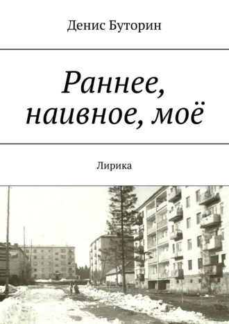 Денис Буторин. Раннее, наивное, моё. Лирика