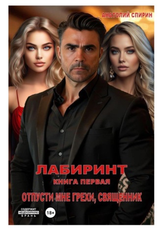 Анатолий Спирин. Лабиринт. Книга первая. Отпусти мне грехи, священник